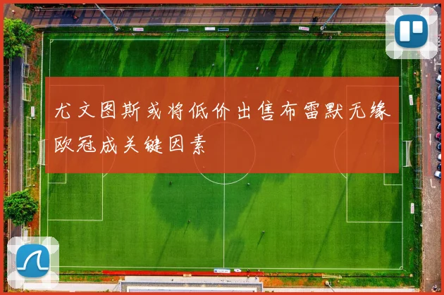 尤文图斯或将低价出售布雷默无缘欧冠成关键因素